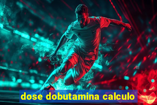 dose dobutamina calculo